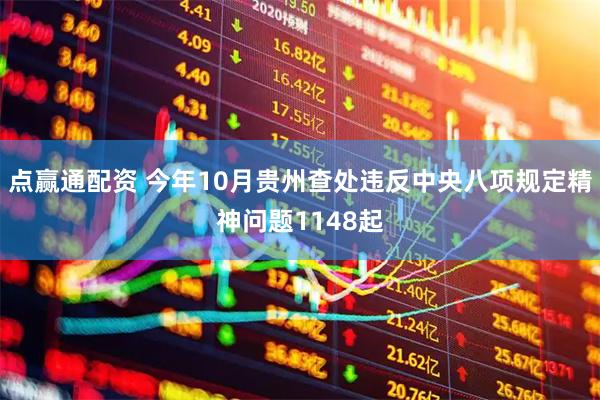 点赢通配资 今年10月贵州查处违反中央八项规定精神问题1148起